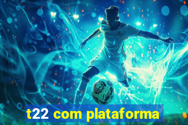 t22 com plataforma